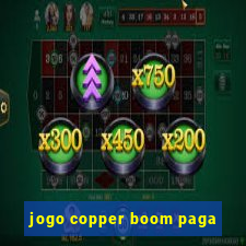 jogo copper boom paga